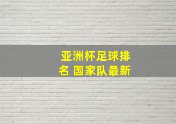 亚洲杯足球排名 国家队最新